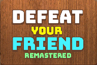 Defeat Your Friend Remastered Defeat Your Friend Remastered